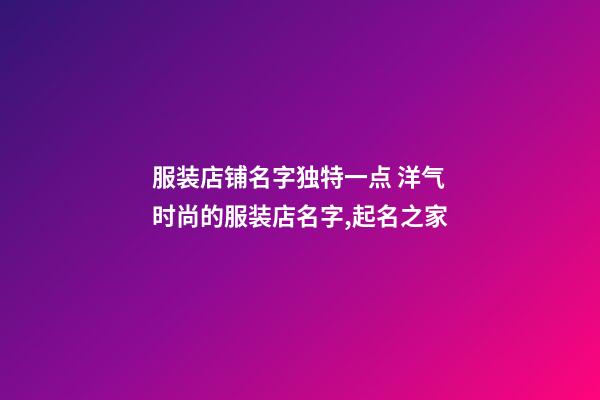 服装店铺名字独特一点 洋气时尚的服装店名字,起名之家-第1张-店铺起名-玄机派